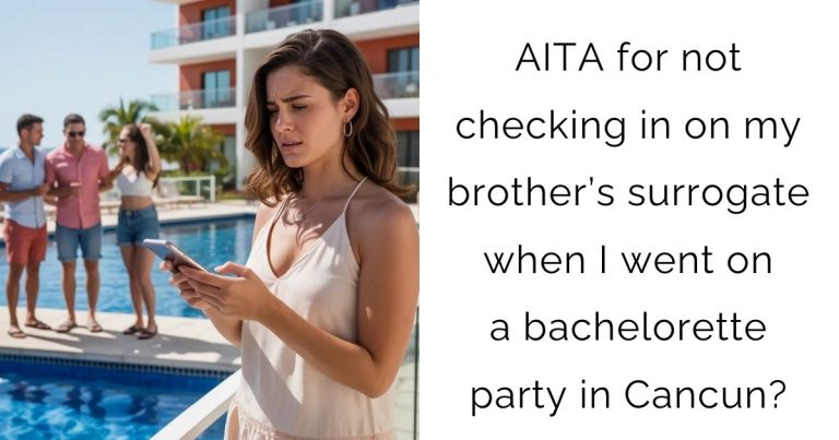 AITA for not checking in on my brother’s surrogate when I went on a bachelorette party in Cancun?