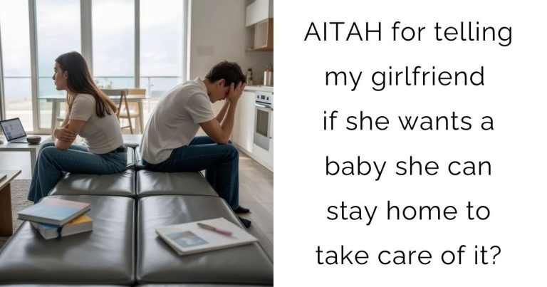 AITAH for telling my girlfriend if she wants a baby she can stay home to take care of it?