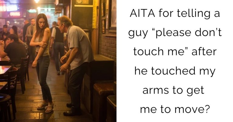 AITA for telling a guy “please don’t touch me” after he touched my arms to get me to move?