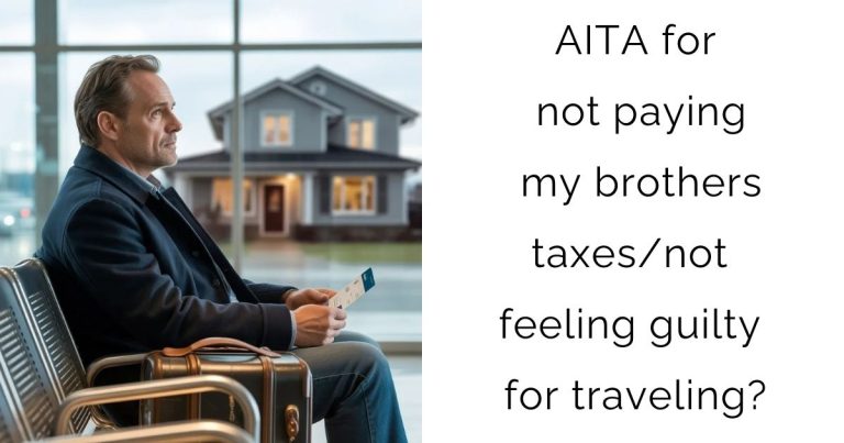 AITA for not paying my brothers taxes/not feeling guilty for traveling?