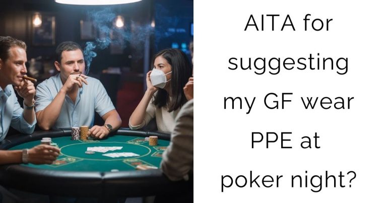 AITA for suggesting my GF wear PPE at poker night?
