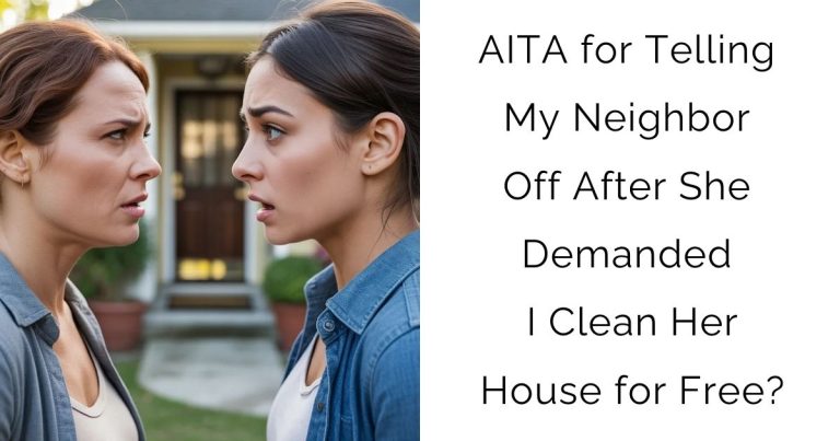 AITA for Telling My Neighbor Off After She Demanded I Clean Her House for Free?