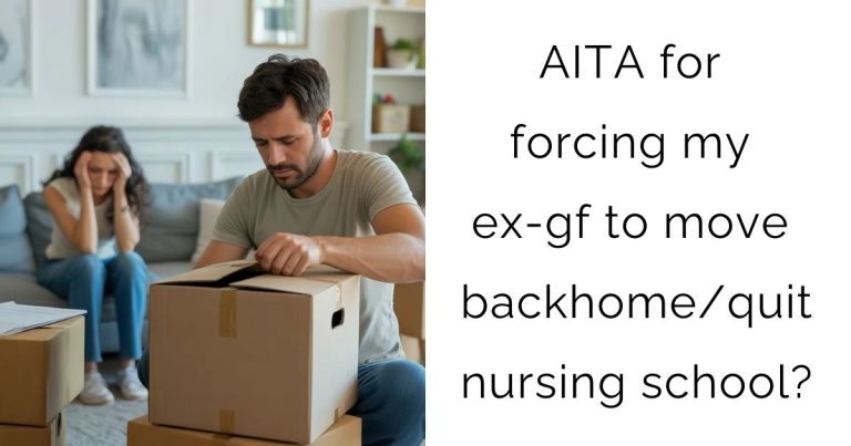 AITA for forcing my ex-gf to move back home/quit nursing school?