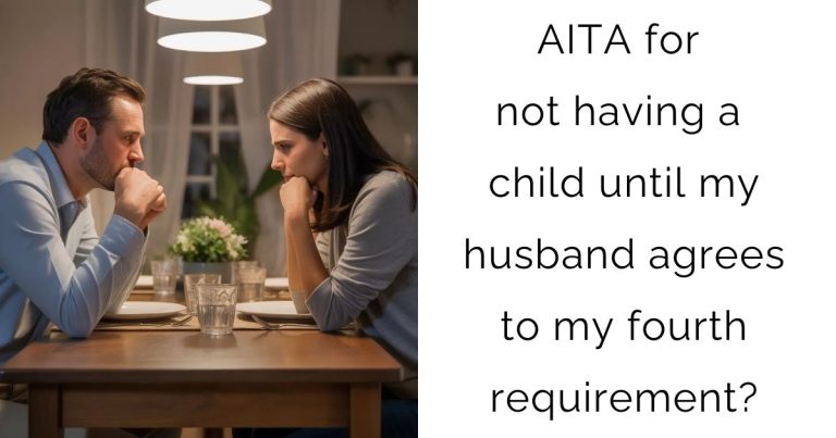 AITA for not having a child until my husband agrees to my fourth requirement?
