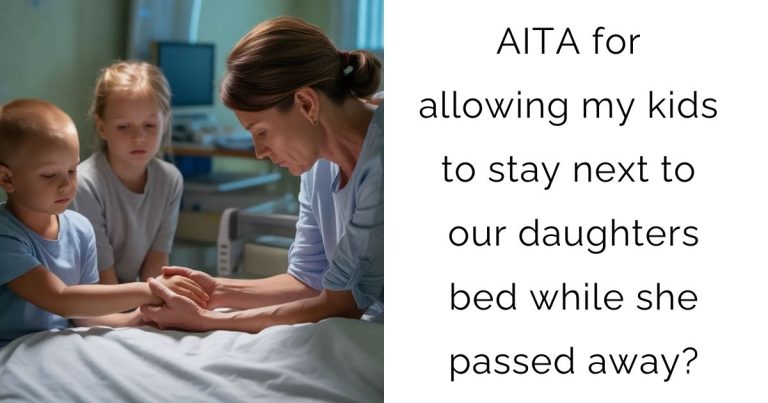 AITA for allowing my kids to stay next to our daughters bed while she passed away?
