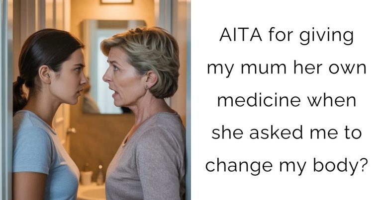 AITA for giving my mum her own medicine when she asked me to change my body?