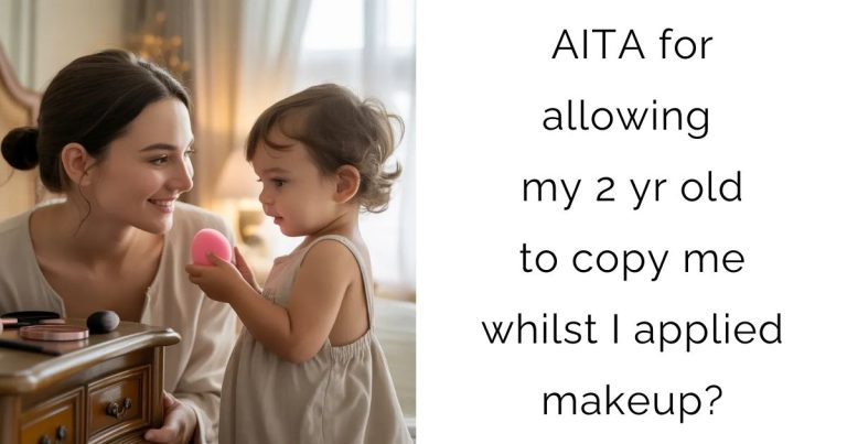 AITA for allowing my 2 yr old to copy me whilst I applied makeup?