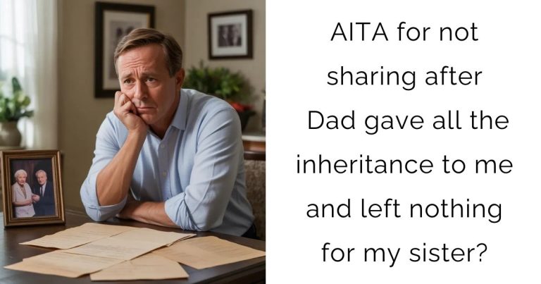 AITA for not sharing after Dad gave all the inheritance to me and left nothing for my sister?