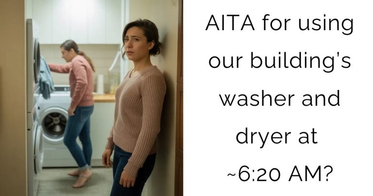 AITA for using our building’s washer and dryer at ~6:20 AM?