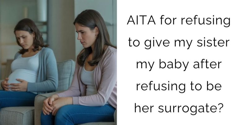 AITA for refusing to give my sister my baby after refusing to be her surrogate?