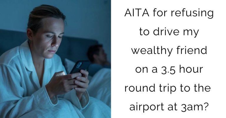 AITA for refusing to drive my wealthy friend on a 3.5 hour round trip to the airport at 3am?