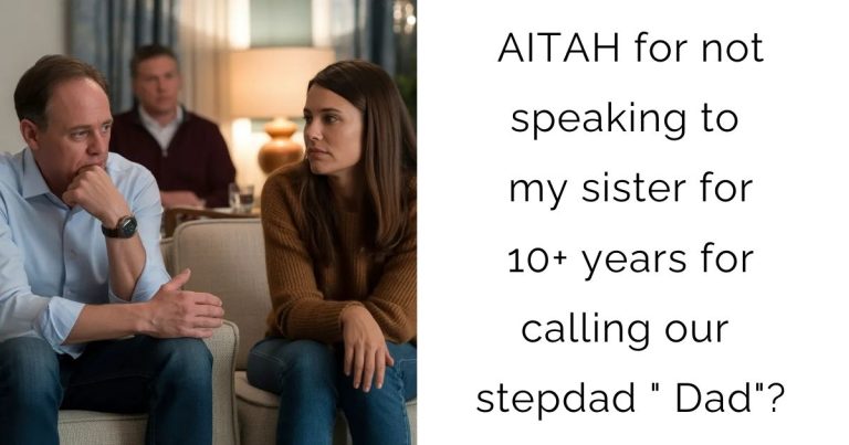 AITAH for not speaking to my sister for 10+ years for calling our stepdad ” Dad”?