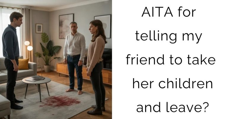 AITA for telling my friend to take her children and leave?