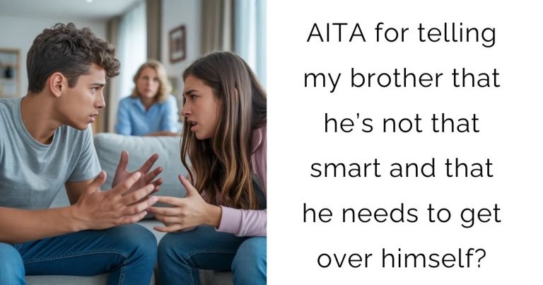 AITA for telling my brother that he’s not that smart and that he needs to get over himself?