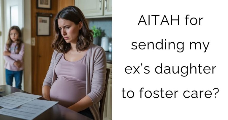 AITAH for sending my ex’s daughter to foster care?
