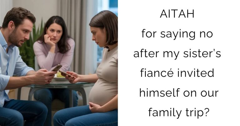 AITAH for saying no after my sister’s fiancé invited himself on our family trip?