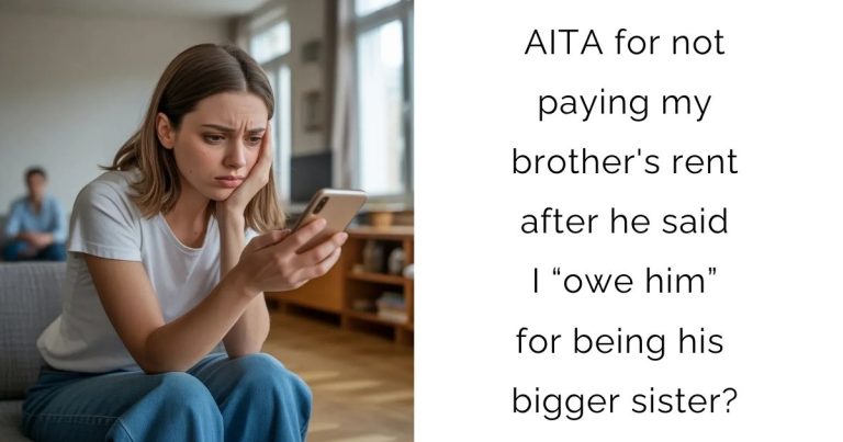 AITA for not paying my brother’s rent after he said I “owe him” for being his bigger sister?