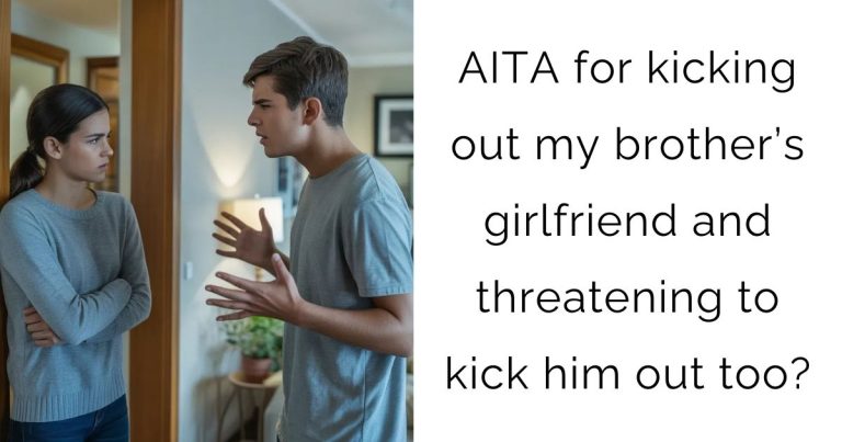 AITA for kicking out my brother’s girlfriend and threatening to kick him out too?