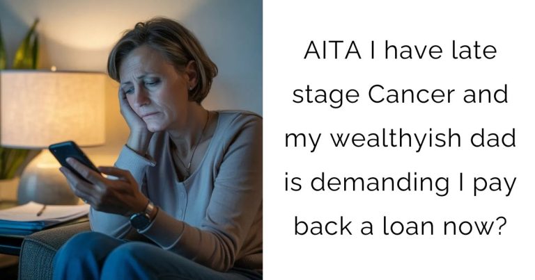 AITA I have late stage Cancer and my wealthyish dad is demanding I pay back a loan now?
