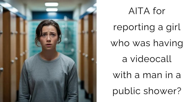 AITA for reporting a girl who was having a videocall with a man in a public shower?