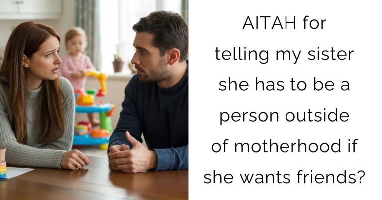 AITAH for telling my sister she has to be a person outside of motherhood if she wants friends?