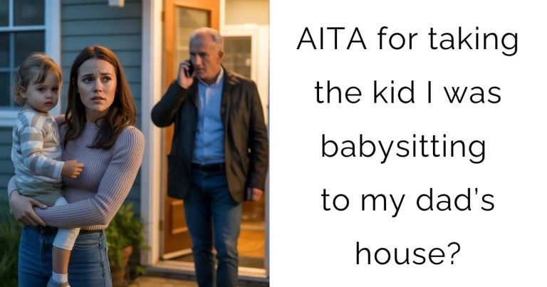 AITA for taking the kid I was babysitting to my dad’s house?