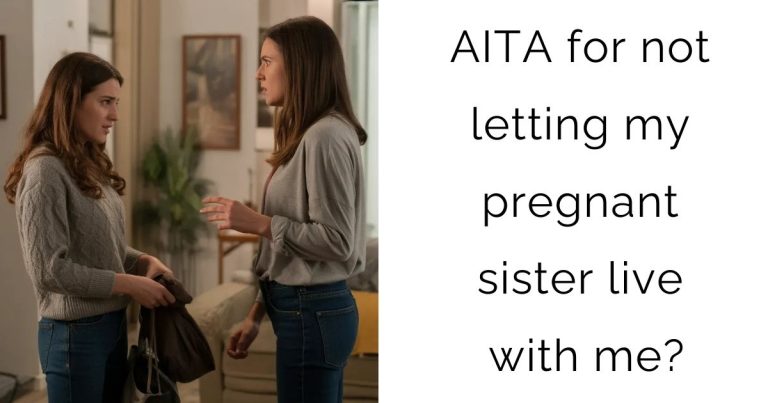 AITA for not letting my pregnant sister live with me?
