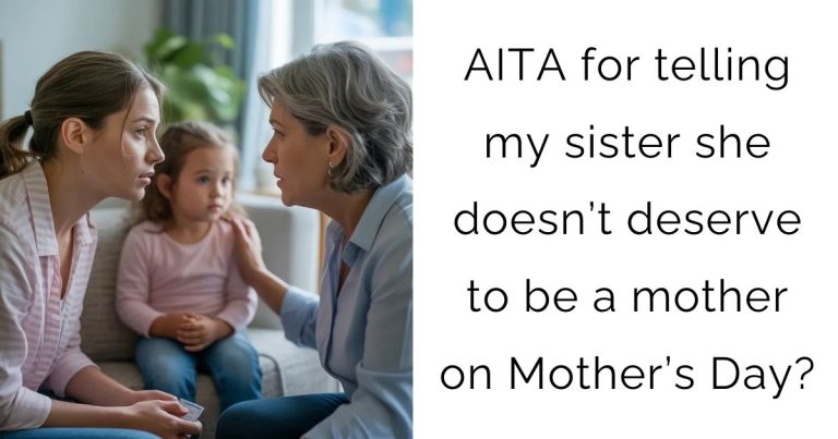 AITA for telling my sister she doesn’t deserve to be a mother on Mother’s Day?