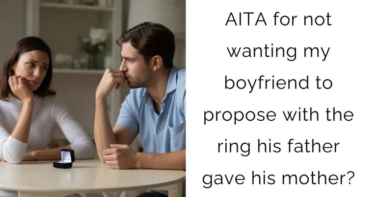 AITA for not wanting my boyfriend to propose with the ring his father gave his mother?
