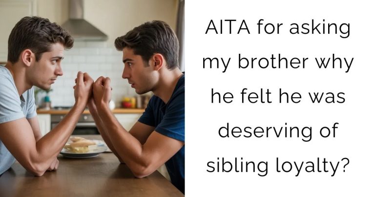 AITA for asking my brother why he felt he was deserving of sibling loyalty?