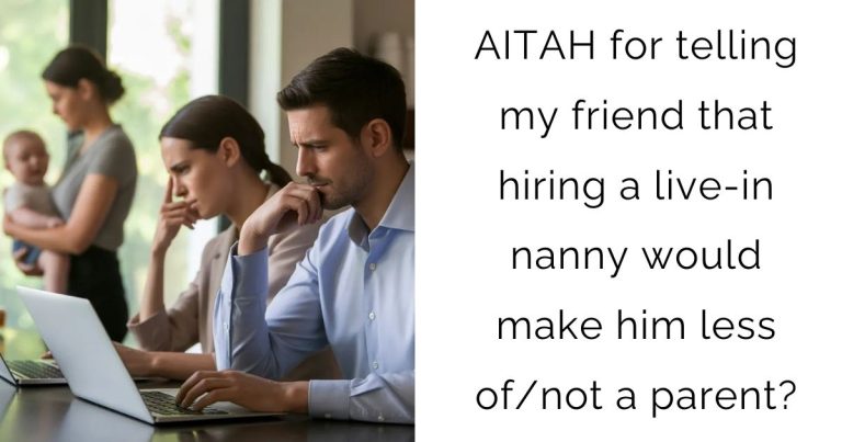 AITAH for telling my friend that hiring a live-in nanny would make him less of/not a parent?