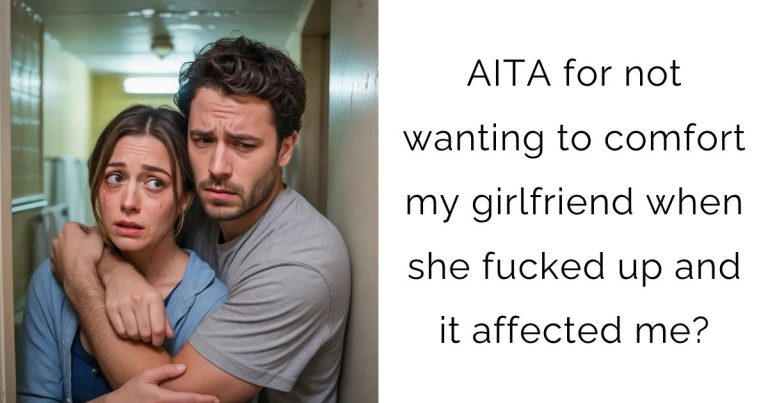 AITA for not wanting to comfort my girlfriend when she fucked up and it affected me?