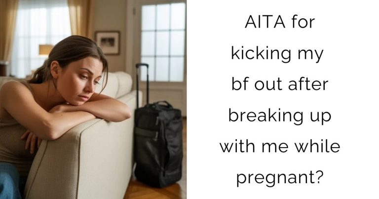 AITA for kicking my bf out after breaking up with me while pregnant?