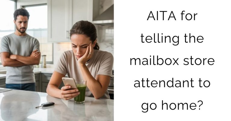 AITA for telling the mailbox store attendant to go home?