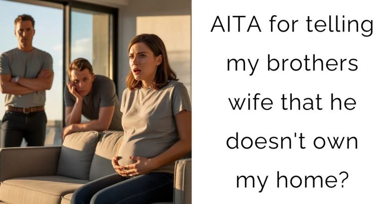AITA for telling my brothers wife that he doesn’t own my home?