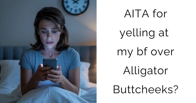 AITA for yelling at my bf over Alligator Buttcheeks?