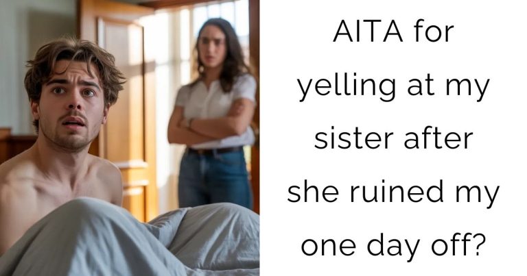 AITA for yelling at my sister after she ruined my one day off?