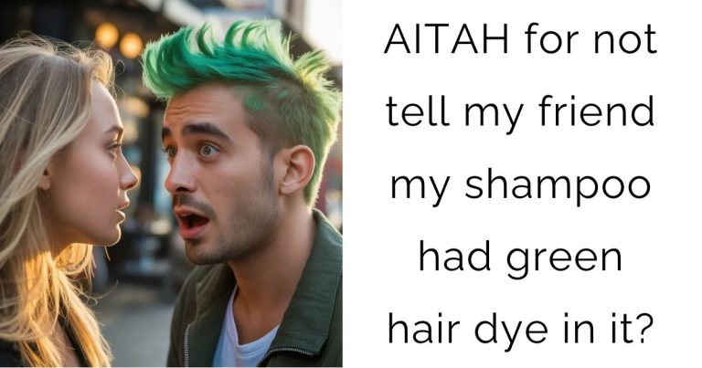 AITAH for not tell my friend my shampoo had green hair dye in it?