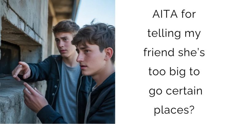 AITA for telling my friend she’s too big to go certain places?