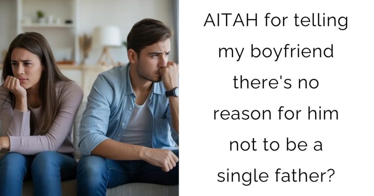 AITAH for telling my boyfriend there’s no reason for him not to be a single father?