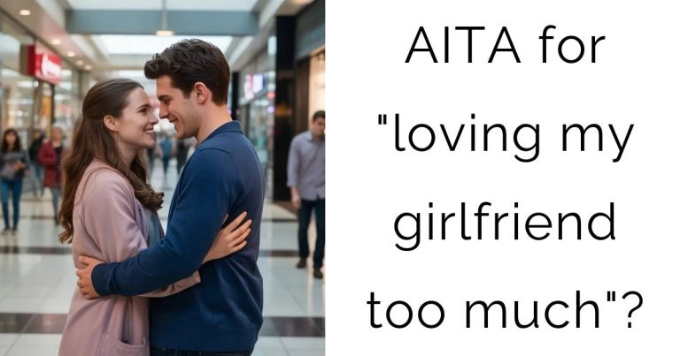 AITA for “loving my girlfriend too much”?