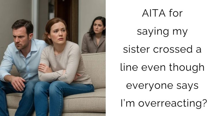 AITA for saying my sister crossed a line even though everyone says I’m overreacting?