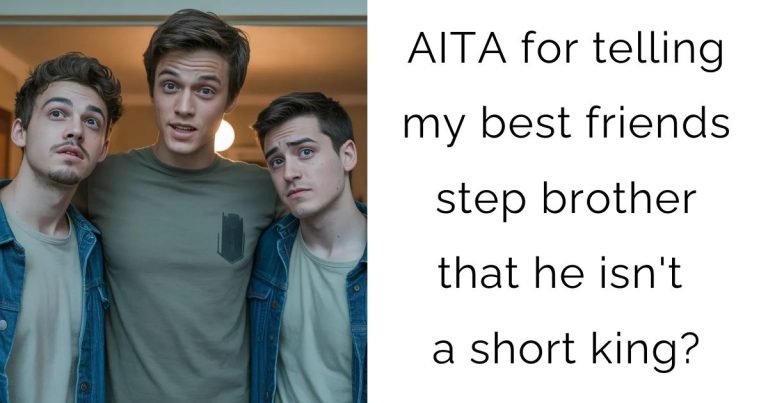 AITA for telling my best friends step brother that he isn’t a short king?