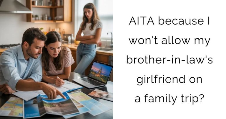 AITA because I won’t allow my brother-in-law’s girlfriend on a family trip?
