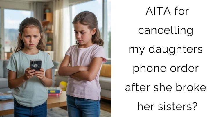 AITA for cancelling my daughters phone order after she broke her sisters?