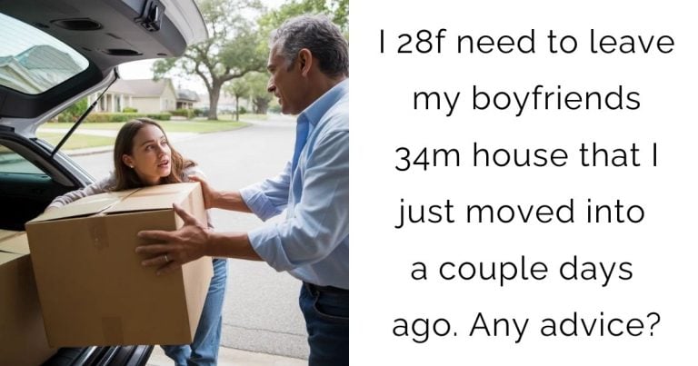 I 28f need to leave my boyfriends 34m house that I just moved into a couple days ago. Any advice?