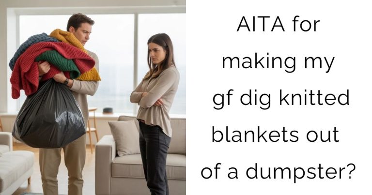 AITA for making my gf dig knitted blankets out of a dumpster?