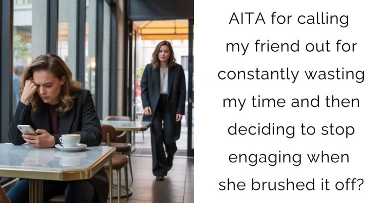 AITA for calling my friend out for constantly wasting my time and then deciding to stop engaging when she brushed it off?