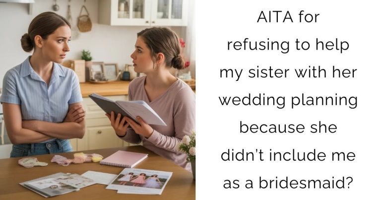 AITA for refusing to help my sister with her wedding planning because she didn’t include me as a bridesmaid?