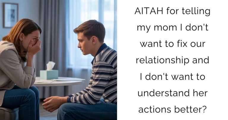 AITAH for telling my mom I don’t want to fix our relationship and I don’t want to understand her actions better?
